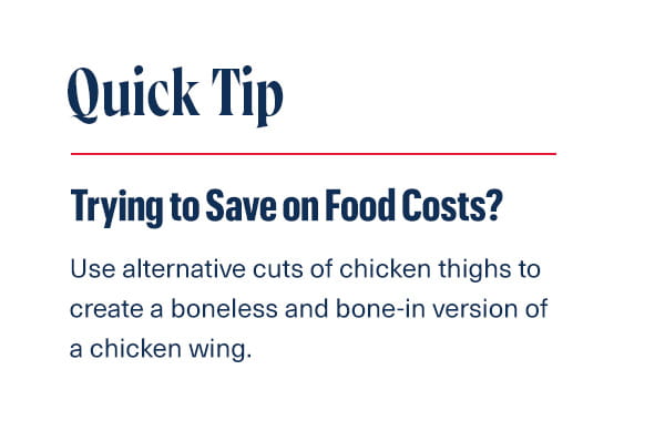 Use alternative cuts of chicken thighs to create a boneless and bone-in version of a chicken wing. 