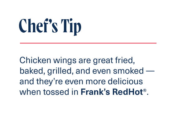 Chicken wings are great baked, roasted, grilled, and even braised – even if they are not “fried” they are fabulous and full of flavor when coated in Frank’s RedHot