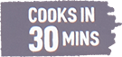 Cooks in 30 mins